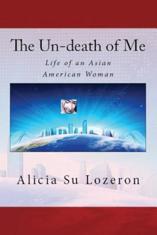 Kniha The Un-death of Me: Life of an Asian American Woman Alicia Su Lozeron