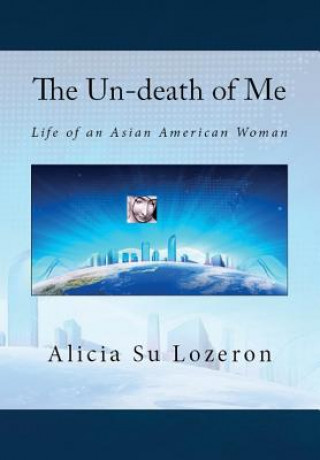 Kniha The Un-death of Me: Life of an Asian American Woman Alicia Su Lozeron