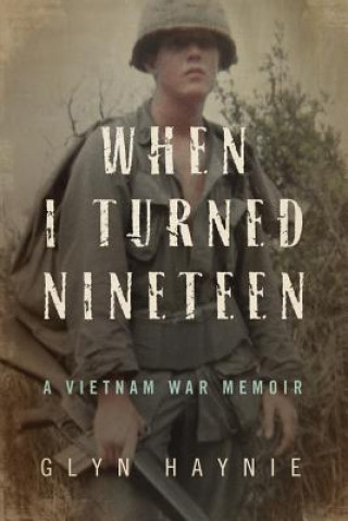 Kniha When I Turned Nineteen: A Vietnam War Memoir Glyn Haynie