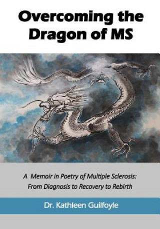 Buch Overcoming the Dragon of MS: A Memoir in Poetry of Multiple Sclerosis: From Diagnosis to Recovery to Rebirth Dr Kathleen a Guilfoyle