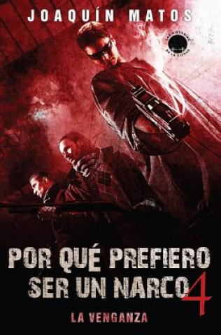 Könyv Por que prefiero ser un narco 4: La venganza Joaquin Matos