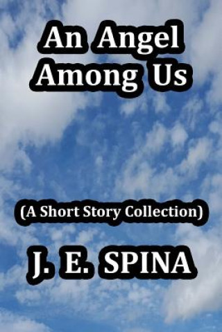 Kniha An Angel Among Us: (a Short Story Collection) J E Spina