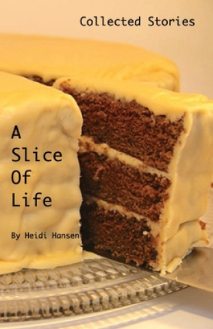 Carte A Slice Of Life: Collected Stories Heidi Hansen