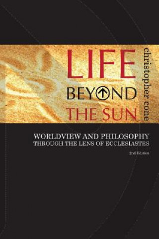 Kniha Life Beyond the Sun: Worldview and Philosophy Through the Lens of Ecclesiastes Christopher Cone