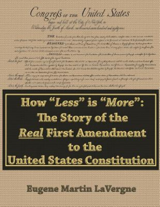 Kniha How "Less" is "More": the Story of the Real First Amendment to the United States Constitution MR Eugene Martin Lavergne