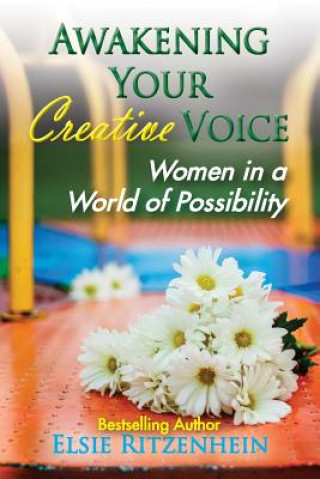 Könyv Awakening Your Creative Voice: Women in a World of Possibility Elsie Ritzenhein