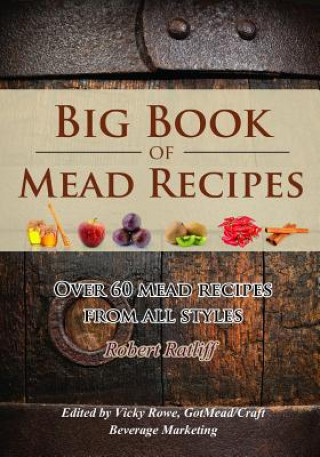 Kniha Big Book of Mead Recipes: Over 60 Recipes from Every Mead Style Robert D Ratliff
