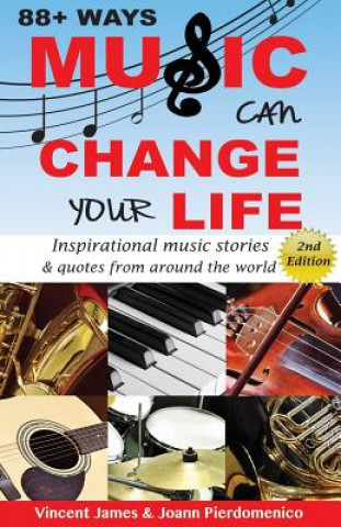 Kniha 88+ Ways Music Can Change Your Life - 2nd Edition: Inspirational Music Stories & Quotes from Around the World Vincent James