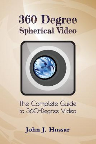 Libro 360 Degree Spherical Video: The complete guide to 360-Degree video. MR John J Hussar