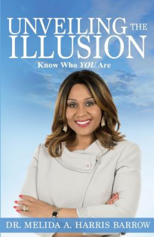 Könyv Unveiling the Illusion: Know Who You Are Dr Melida a Harris Barrow