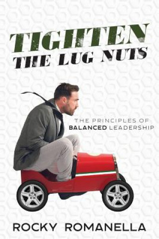 Книга Tighten the Lug Nuts: The Principles of Balanced Leadership Rocky Romanella