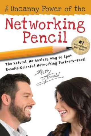 Książka The Uncanny Power of the Networking Pencil: The Natural, No-Anxiety Way to Spot Results-Oriented Networking Partners--Fast! Bob Arnold