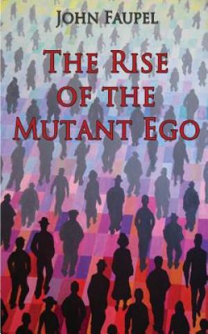 Kniha The Rise of the Mutant Ego John Faupel