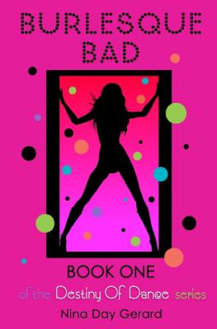 Kniha Burlesque Bad: Book One of the Destiny of Dance series Nina Day Gerard