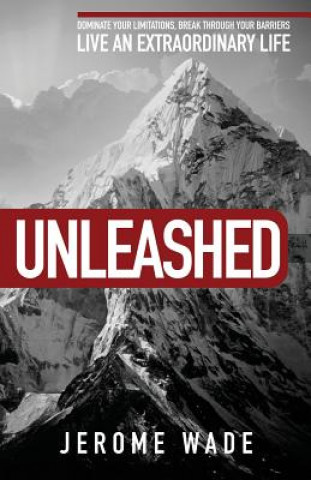 Carte Unleashed: Dominate Your Limitations, Break Through Your Barriers, Live an Extraordinary Life! Jerome Wade