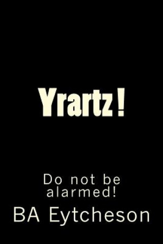 Knjiga Yrartz !: Do Not Be Alarmed! Mr B a Eytcheson