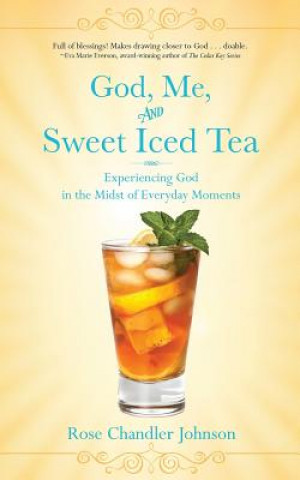 Buch God, Me, and Sweet Iced Tea: Experiencing God in the Midst of Everyday Moments Rose Chandler Johnson