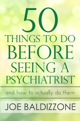 Carte 50 Things To Do Before Seeing a Psychiatrist: And How To Actually Do Them Joe Baldizzone