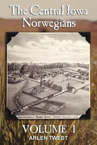 Carte The Central Iowa Norwegians, Volume 1 Arlen Twedt