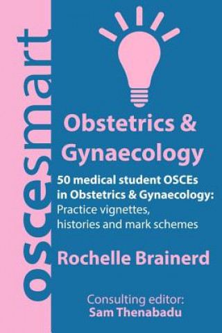 Книга OSCEsmart - 50 medical student OSCEs in Obstetrics & Gynaecology: Vignettes, histories and mark schemes for your finals. Dr Rochelle Brainerd