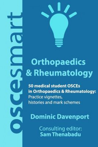 Könyv OSCEsmart - 50 medical student OSCEs in Orthopaedics & Rheumatology: Vignettes, histories and mark schemes for your finals. Mr Dominic Davenport