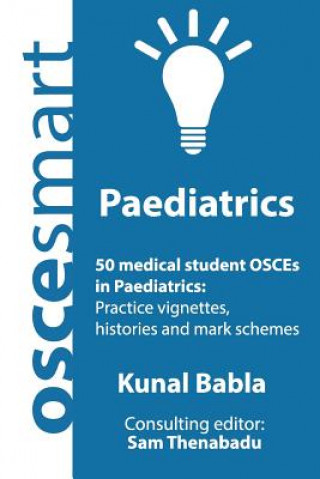 Könyv OSCEsmart - 50 medical student OSCEs in Paediatrics: Vignettes, histories and mark schemes for your finals. Dr Kunal Babla