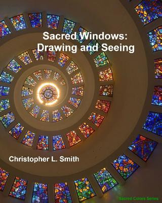 Kniha Sacred Windows: Drawing and Seeing Christopher L Smith
