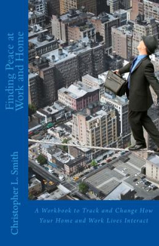 Buch Finding Peace at Work and Home: A Workbook to Track and Change How Your Home and Work Lives Interact Christopher L Smith