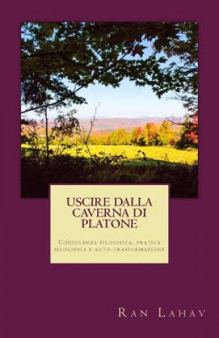 Kniha Uscire dalla Caverna di Platone: Consulenza filosofica, pratica filosofica e auto-trasformazione Ran Lahav