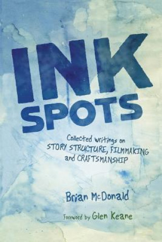 Книга Ink Spots: Collected Writings on Story Structure, Filmmaking and Craftsmanship Brian McDonald