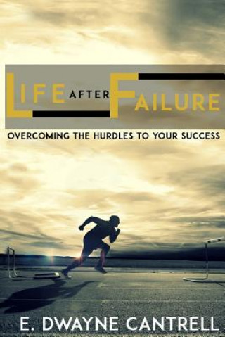 Книга Life After Failure: Overcoming the Hurdles to Your Success E Dwayne Cantrell