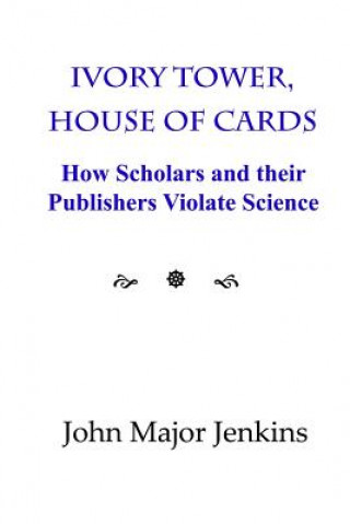 Buch Ivory Tower, House of Cards: How Scholars and their Publishers Violate Science John Major Jenkins