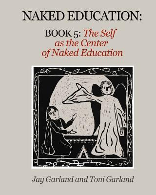 Kniha Naked Education: Book 5: The Self as the Center of Education Toni Garland