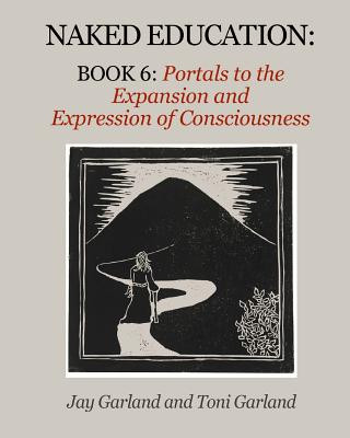 Könyv Naked Education: Book 6: Portals to the Expansion and Expression of Consciousness Toni Garland