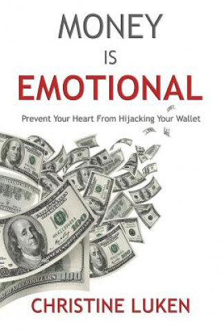 Livre Money Is Emotional: Prevent Your Heart from Hijacking Your Wallet Christine Luken