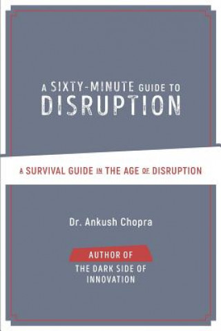 Kniha A Sixty-Minute Guide to Disruption: A Survival Guide In The Age of Disruption Dr Ankush Chopra