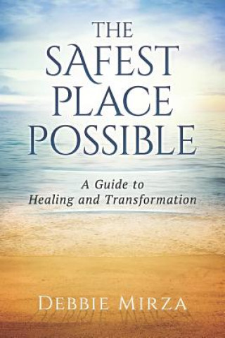 Könyv The Safest Place Possible: A Guide to Healing and Transformation Debbie Mirza