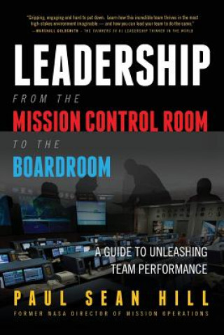 Kniha Leadership from the Mission Control Room to the Boardroom: A Guide to Unleashing Team Performance Paul Sean Hill