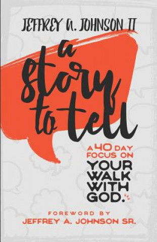 Książka A Story to Tell: 40 Day Focus on Your Walk with God Jeffery a Johnson II