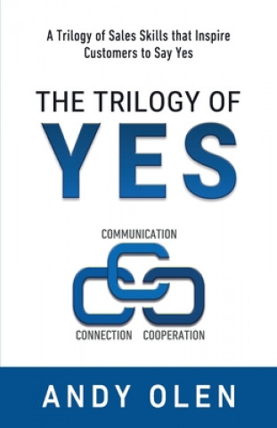 Kniha The Trilogy of Yes: Connection, Communication, & Cooperation: A Trilogy of Sales Skills That Inspire Customers to Say Yes Andy Olen