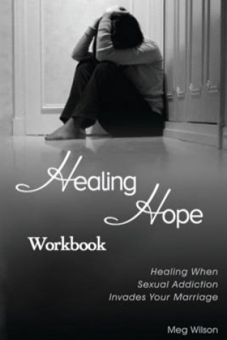 Kniha Healing Hope Workbook: Healing When Sexual Addiction Invades Your Marriage Meg Wilson