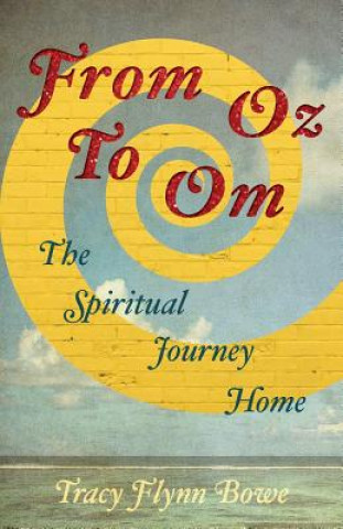 Kniha From Oz to Om: The Spiritual Journey Home Tracy Flynn Bowe