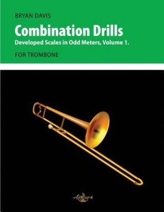 Book Combination Drills: Developed Scales in Odd Meters, Volume 1. For Trombone. Bryan Davis