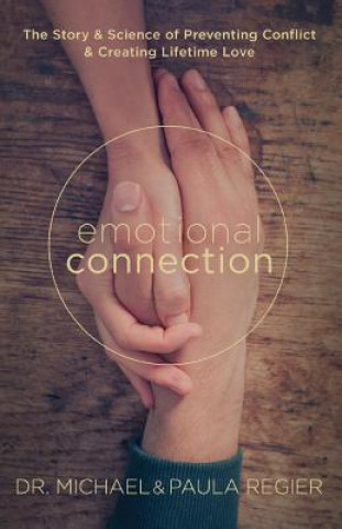 Kniha Emotional Connection: The Story and Science of Preventing Conflict and Creating Lifetime Love Michael W Regier