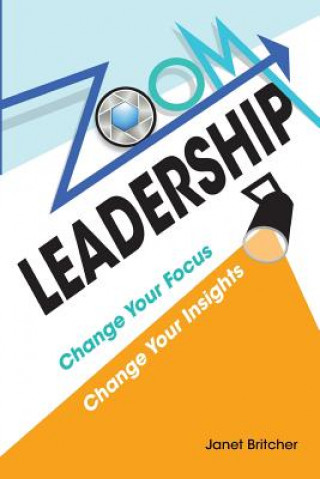 Kniha Zoom Leadership: Change Your Focus Change Your Insights Janet Britcher