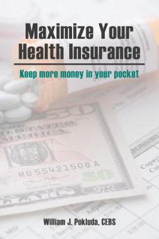Könyv Maximize Your Health Insurance William J Pokluda