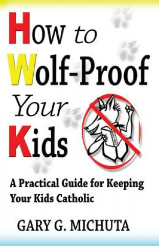 Libro How to Wolf-proof Your Kids: A Practical Guide For Keeping Your Kids Catholic Gary Michuta