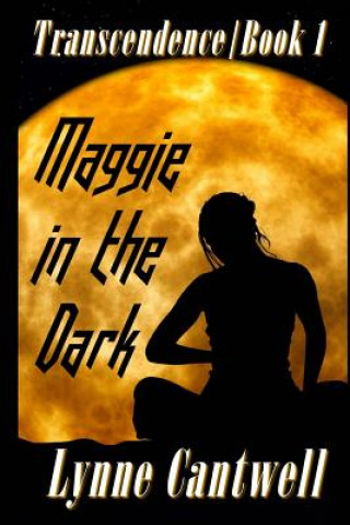Könyv Maggie in the Dark: Transcendence Book 1 Lynne Cantwell