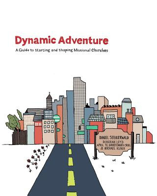 Book Dynamic Adventure: A Guide to Starting and Shaping Missional Churches Daniel Steigerwald