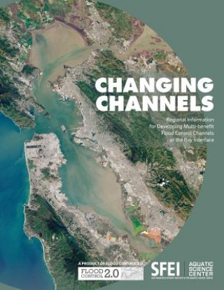 Kniha Changing Channels: Regional Information for Developing Multi-Benefit Flood Control Channels at the Bay Interface. Scott Dusterhoff